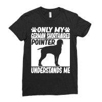 German Shorthaired Pointer T  Shirtonly My German Shorthaired Pointer Ladies Fitted T-shirt | Artistshot