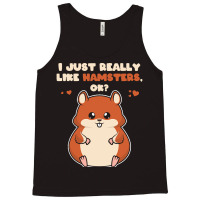 I Just Really Like T  Shirt I Just Really Like Hamsters O K Tank Top | Artistshot