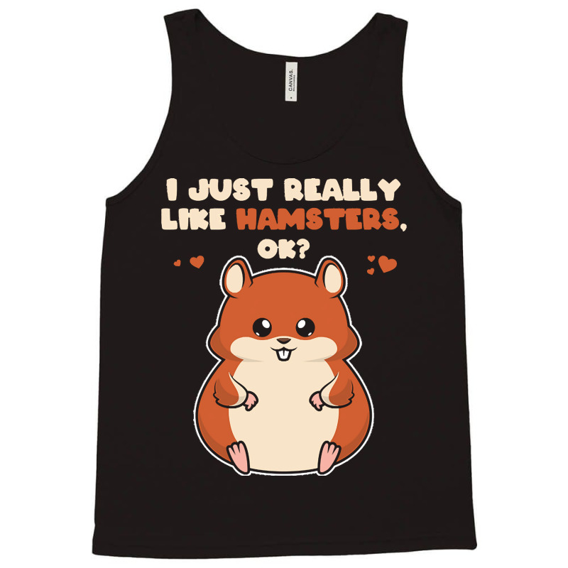 I Just Really Like T  Shirt I Just Really Like Hamsters O K Tank Top by eudorakreiger568 | Artistshot