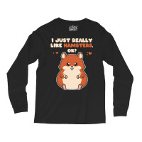 I Just Really Like T  Shirt I Just Really Like Hamsters O K Long Sleeve Shirts | Artistshot