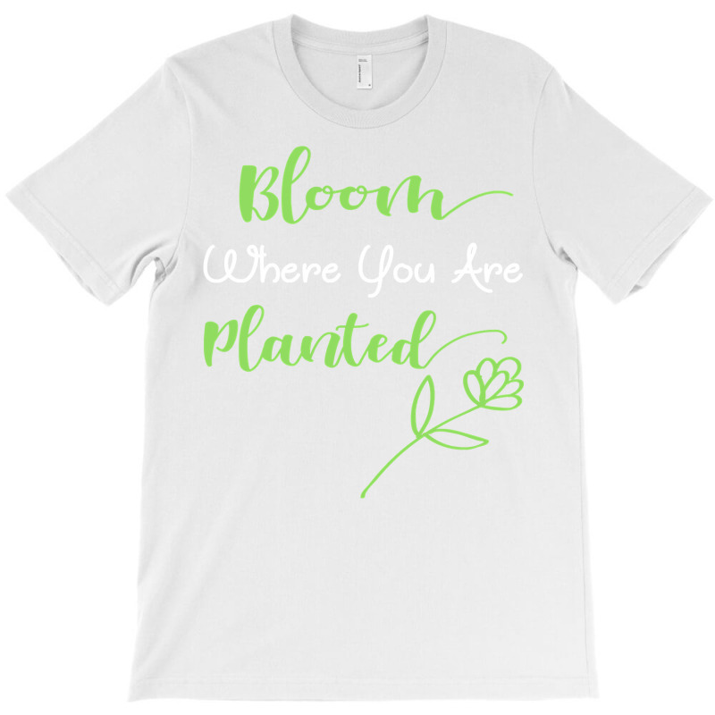 Bloom Where You Are Planted  Motivational Quote Design T-shirt | Artistshot