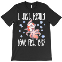 I Just Realy Love T  Shirt I Just Really Love Fish, O K T-shirt | Artistshot