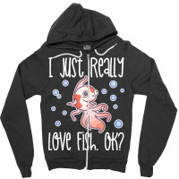 I Just Realy Love T  Shirt I Just Really Love Fish, O K Zipper Hoodie | Artistshot