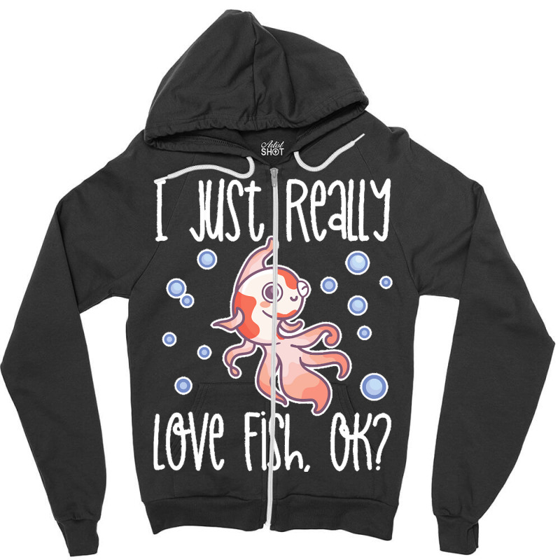 I Just Realy Love T  Shirt I Just Really Love Fish, O K Zipper Hoodie by eudorakreiger568 | Artistshot