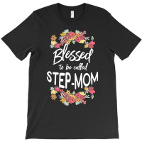 Blessed To Be Called Stepmom T  Shirt Blessed To Be Called Step Mom Fl T-shirt | Artistshot