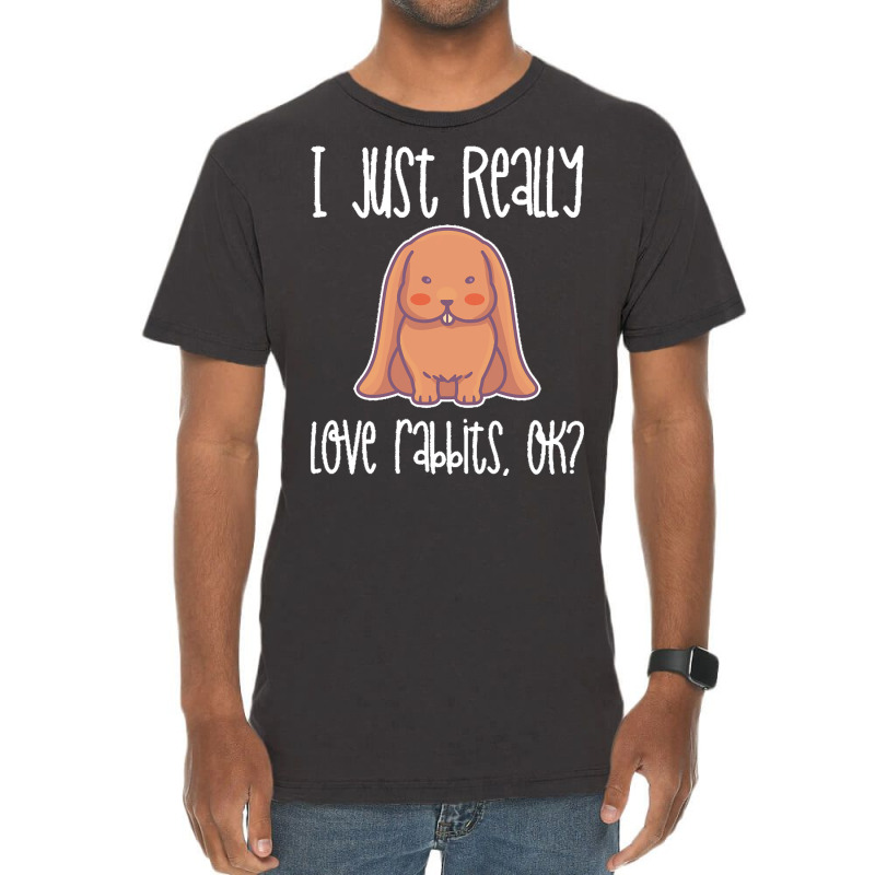 I Just Realy Love T  Shirt I Just Really Love Rabbits, O K Vintage T-Shirt by eudorakreiger568 | Artistshot