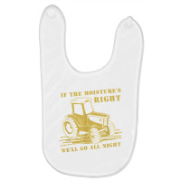 If The Moisture's Right Funny Farmer Tractor T Shirt Baby Bibs | Artistshot