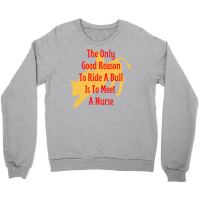 Funny Cowboy Advice The Only Good Reason To Ride A Bull Is To Meet A N Crewneck Sweatshirt | Artistshot