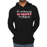 If I Can T Bring T  Shirt If I Can't Bring My Clarinet I'm Not Going Lightweight Hoodie | Artistshot