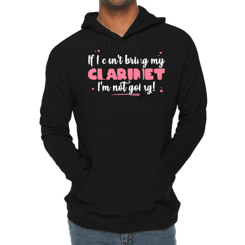 If I Can T Bring T  Shirt If I Can't Bring My Clarinet I'm Not Going Lightweight Hoodie by eudorakreiger568 | Artistshot