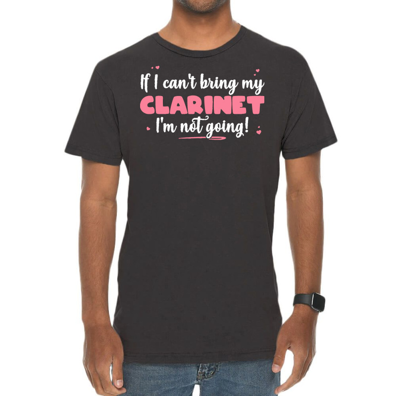 If I Can T Bring T  Shirt If I Can't Bring My Clarinet I'm Not Going Vintage T-Shirt by eudorakreiger568 | Artistshot