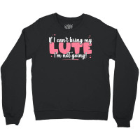 If I Can T Bring T  Shirt If I Can't Bring My Lute I'm Not Going   Cut Crewneck Sweatshirt | Artistshot