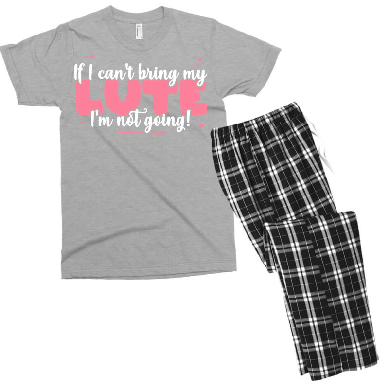 If I Can T Bring T  Shirt If I Can't Bring My Lute I'm Not Going   Cut Men's T-shirt Pajama Set by eudorakreiger568 | Artistshot