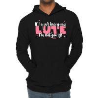 If I Can T Bring T  Shirt If I Can't Bring My Lute I'm Not Going   Cut Lightweight Hoodie | Artistshot