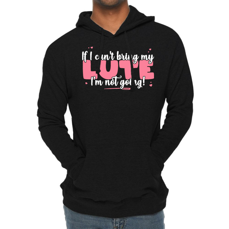 If I Can T Bring T  Shirt If I Can't Bring My Lute I'm Not Going   Cut Lightweight Hoodie by eudorakreiger568 | Artistshot