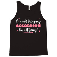 If I Cant Bring T  Shirt If I Can't Bring My Accordion I'm Not Going Tank Top | Artistshot