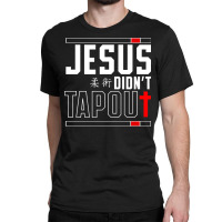 Jiu Jitsu Jesus Faith Christian Jesus Didn't Tap Out Pullover Hoodie Classic T-shirt | Artistshot