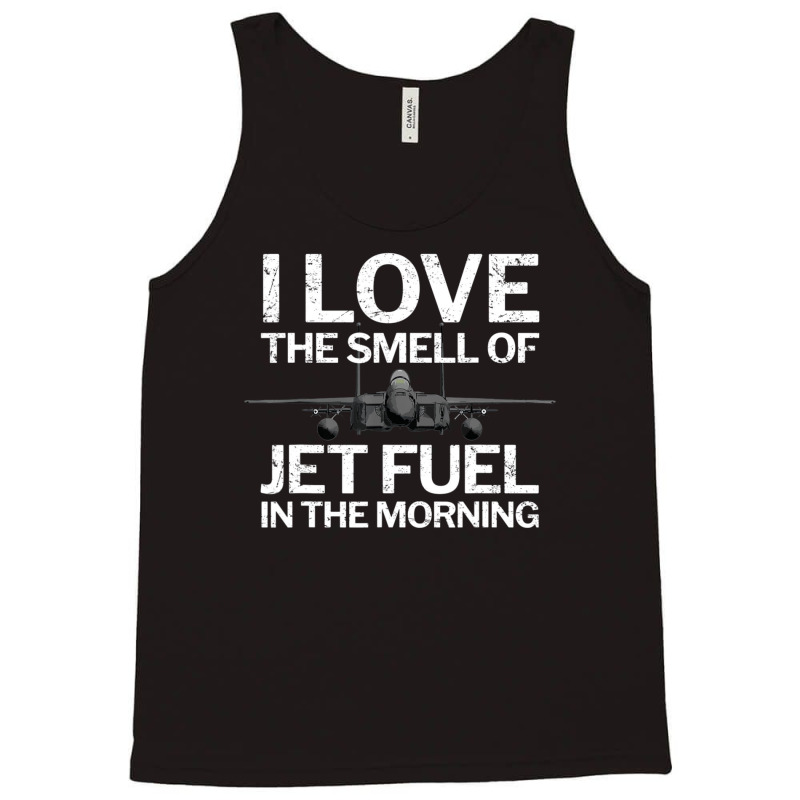 Trending I Love The Smell Of Jet Fuel In The Morning With F15 Jet Tank Top by quanghuydinh1 | Artistshot