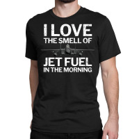 Trending I Love The Smell Of Jet Fuel In The Morning With F15 Jet Classic T-shirt | Artistshot