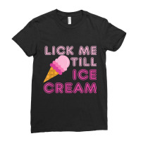 Lick Me Till Ice Cream T Shirt - Funny Adult Humor Gift Ladies Fitted T-shirt | Artistshot