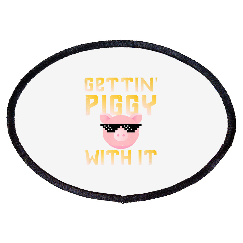 Gettin  Piggy With It  Funny Pig Lover Oval Patch | Artistshot