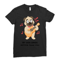 Trending My Dog Sings Better Than You! Ladies Fitted T-shirt | Artistshot