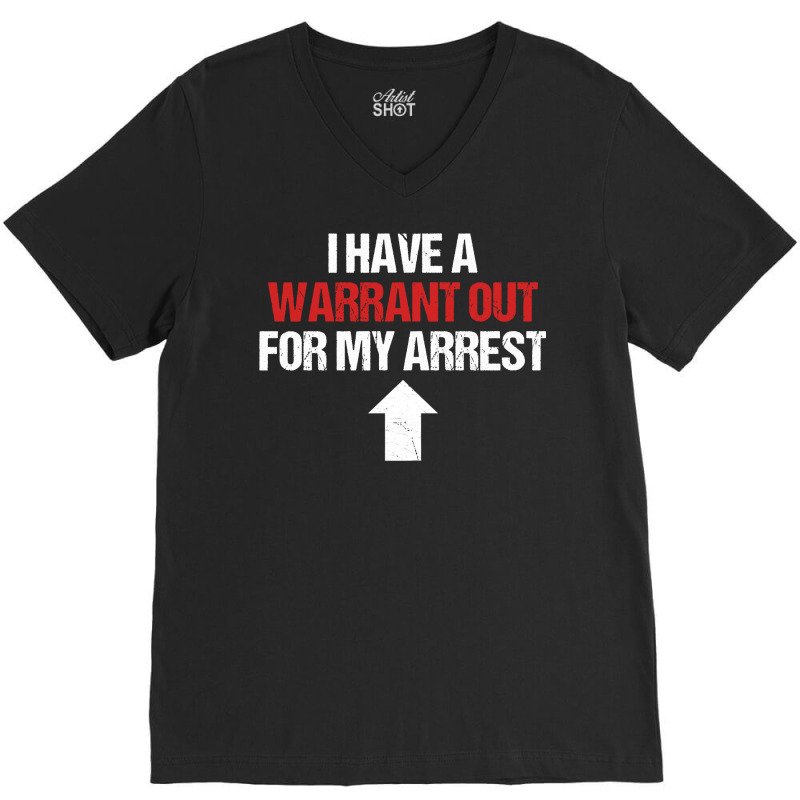 I Have A Warrant Out For My Arrest Apparel Sweatshirt V-Neck Tee by dorman | Artistshot