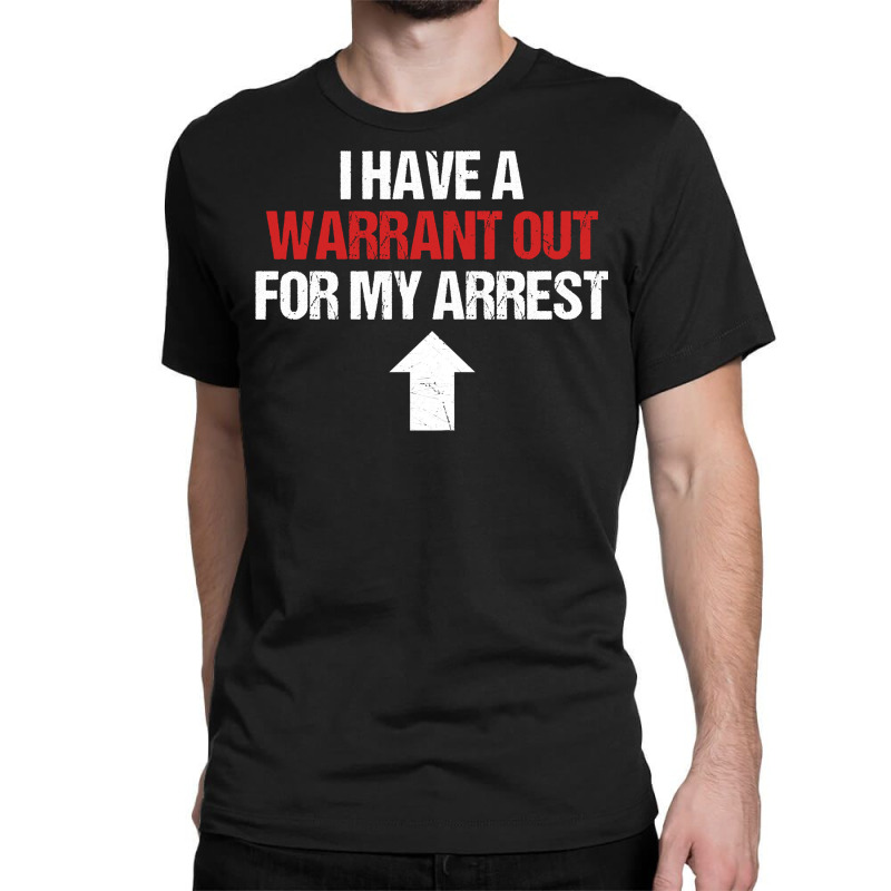 I Have A Warrant Out For My Arrest Apparel Sweatshirt Classic T-shirt by dorman | Artistshot