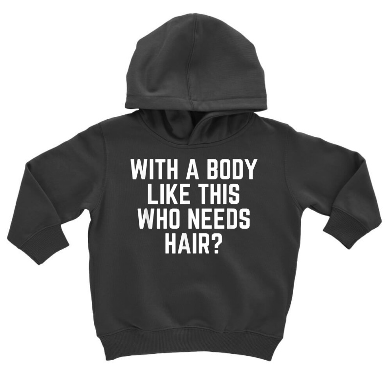 Mens Funny Bald Dad Joke With A Body Like This Who Needs Hair T Shirt Toddler Hoodie | Artistshot