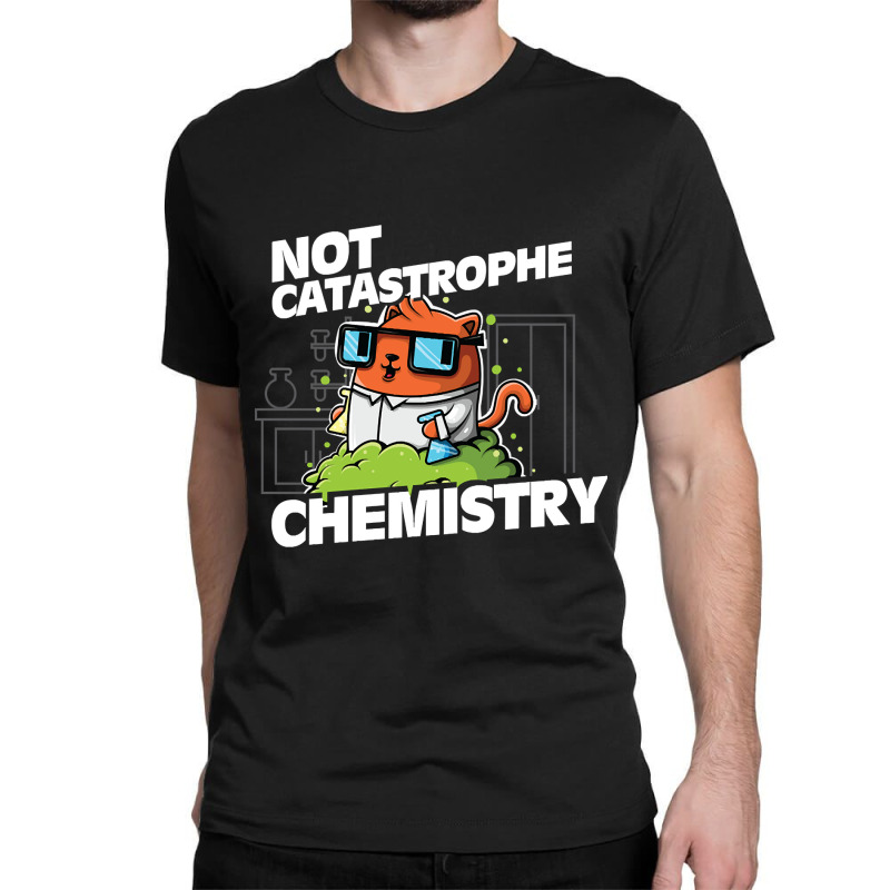 Trending Not Catastrophe Chemistry Pun Cat Shirt Funny Chemistry Cat H Classic T-shirt by Pannell Quintero | Artistshot