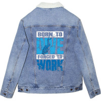 Born To Dive Forced To Work Scuba Diving Unisex Sherpa-lined Denim Jacket | Artistshot