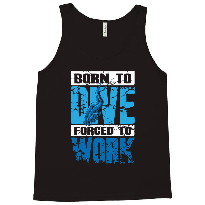 Born To Dive Forced To Work Scuba Diving Tank Top by MaxieKrist | Artistshot