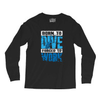 Born To Dive Forced To Work Scuba Diving Long Sleeve Shirts | Artistshot