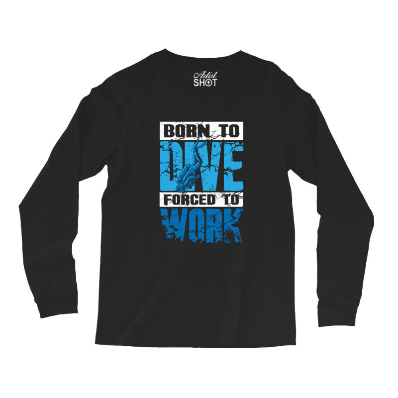 Born To Dive Forced To Work Scuba Diving Long Sleeve Shirts by MaxieKrist | Artistshot