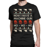 Hot Trend Now I Have A Machine Gun - Ugly Christmas - Die Hard-pybbg Classic T-shirt | Artistshot