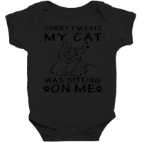 Limited Edition Sorry Im Late My Cat Was Sitting On Me-hwoq4 Baby Bodysuit | Artistshot