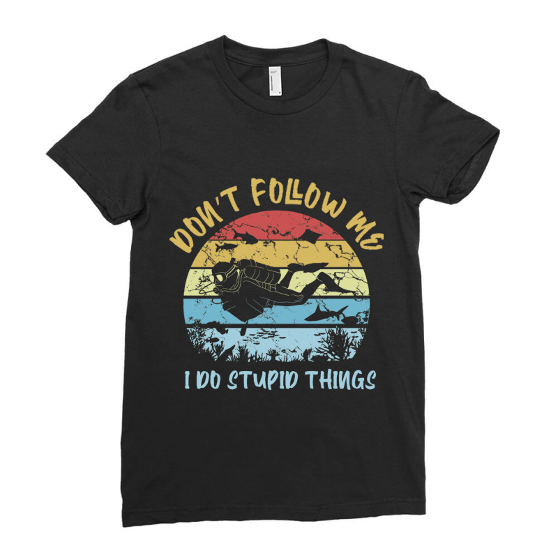 Dnt Follow Me I Do Stupid Things Scuba Diving Ladies Fitted T-Shirt by MaxieKrist | Artistshot