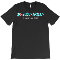 Limited Edition I Have No Tits Japanese Vaporwave Aesthetic Egirl Eboy T-shirt | Artistshot