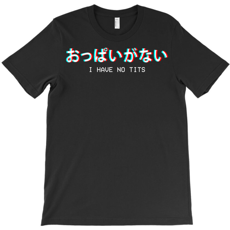 Limited Edition I Have No Tits Japanese Vaporwave Aesthetic Egirl Eboy T-shirt | Artistshot