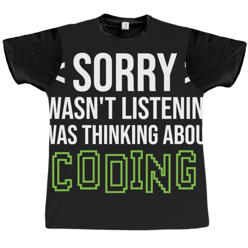 Limited Edition Sorry I Wasn't Listening I Was Thinking About Coding, Graphic T-shirt by poppyallen | Artistshot