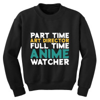 Hot Trend Part Time Art Director Full Time Anime Watcher Youth Sweatshirt | Artistshot