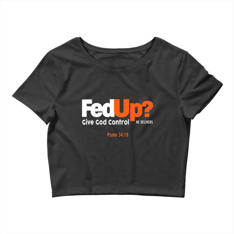 Fedup Fed Up Give God Control He Delivers Psalm Shirt Premium T Shirt Crop Top by scavo | Artistshot