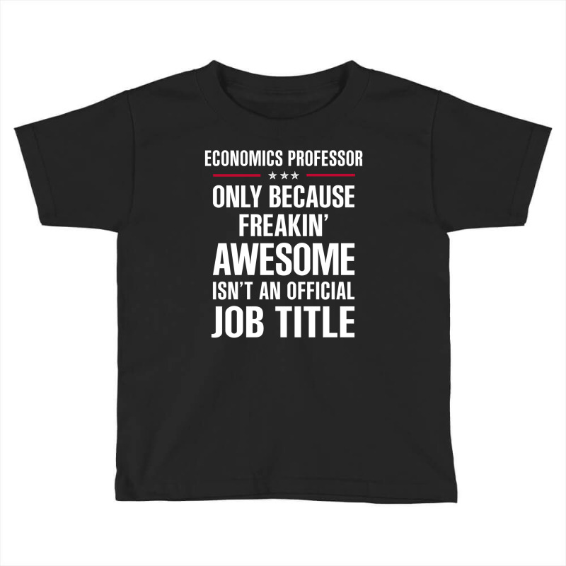 Gift For Freakin' Awesome Economics Professor Toddler T-shirt by thanchashop | Artistshot