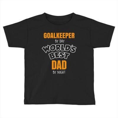 Goalkeeper By Day Worlds Best Dad By Night Fathers Day Gift Toddler T-shirt Designed By Thanchashop