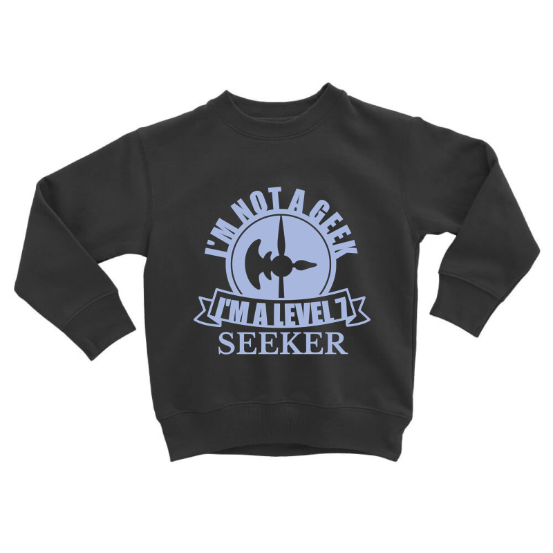 Limited Edition Im Not A Geek Im A Level 7 Seeker Toddler Sweatshirt by webberkyla | Artistshot