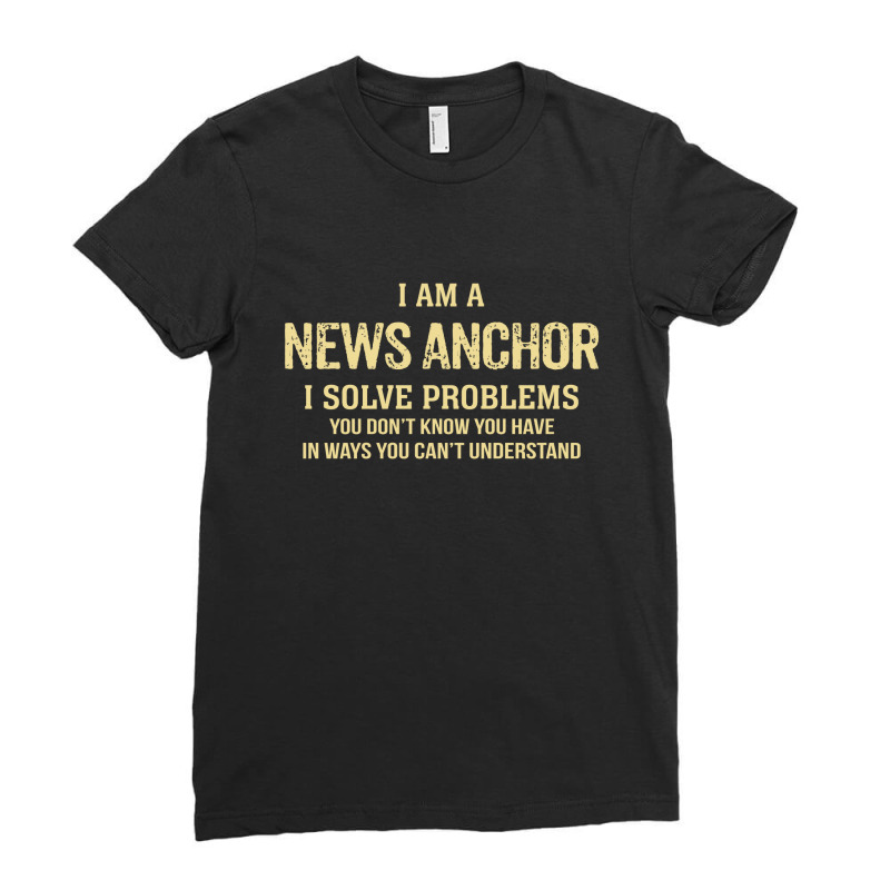 I'm A News Anchor I Solve Problems. Funny Gift Ladies Fitted T-Shirt by thanchashop | Artistshot