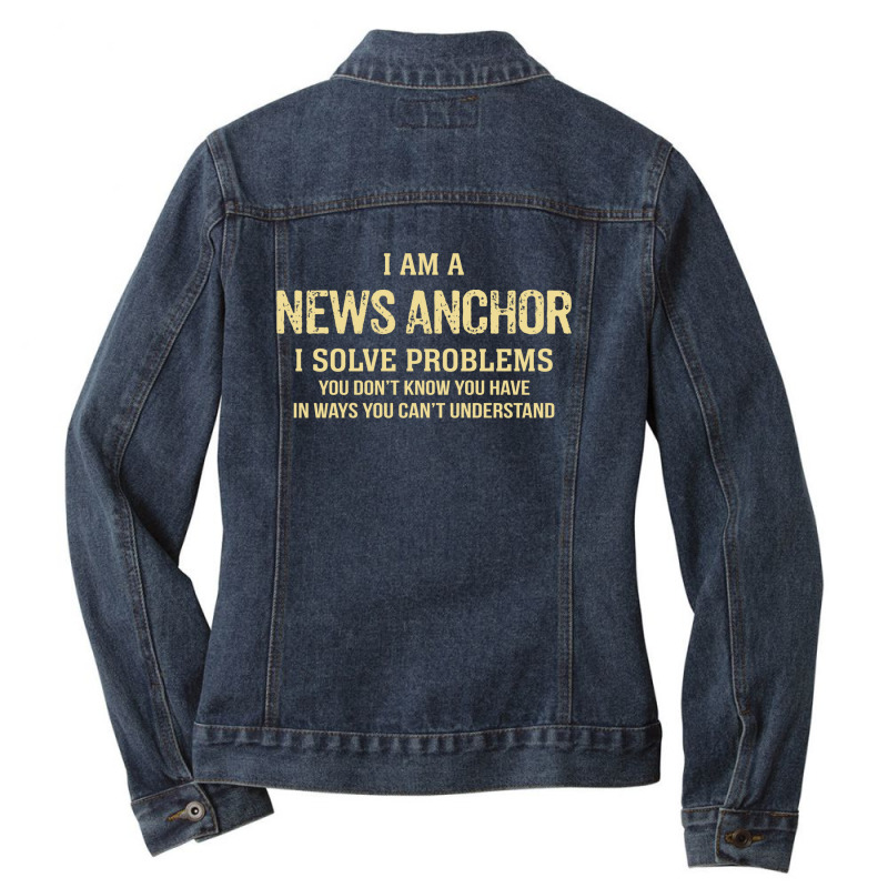 I'm A News Anchor I Solve Problems. Funny Gift Ladies Denim Jacket by thanchashop | Artistshot