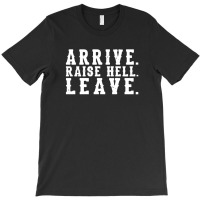 Arrive Raise Hell Leave 3 T-shirt | Artistshot