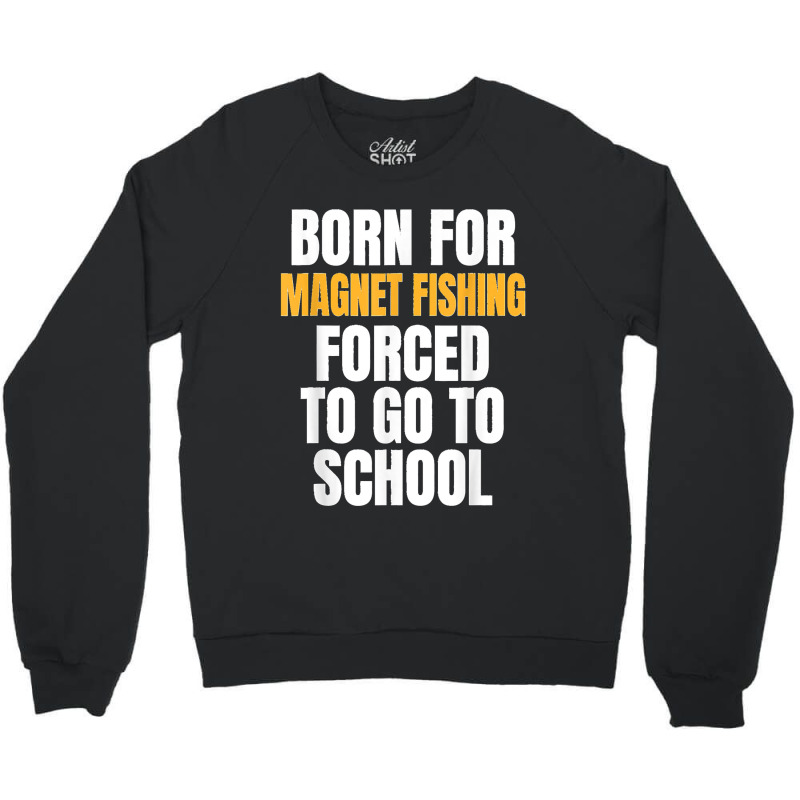 Born For Magnet Fishing Funny Gift Crewneck Sweatshirt | Artistshot