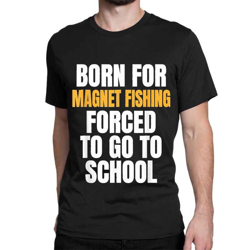 Born For Magnet Fishing Funny Gift Classic T-shirt | Artistshot